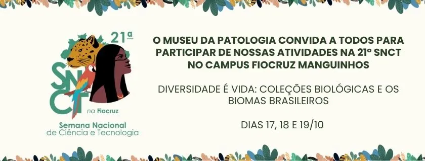 Banner da SNCT 2024, O Museu da Patologia convida a todos para  participar de nossas atividades na 21° Snct no campus Manguinhos da fiocruz.